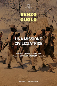 MISSIONE CIVILIZZATRICE - MARCEL GRIAULE L\'ETIOPIA E L\'ITALIA FASCISTA