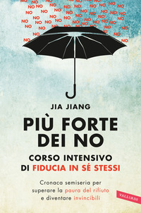 PIU\' FORTE DEI NO - CORSO INTENSIVO DI FIDUCIA IN SE\' STESSI. CRONACA SEMISERIA PER SUPERARE