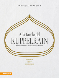 ALLA TAVOLA DEL KUPPELRAIN - LA SOSTENIBILITA\' IN UNA CUCINA STELLATA FILOSOFIA RICETTE ISPIRAZIONI