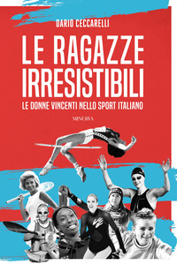 RAGAZZE IRRESISTIBILI - LE DONNE VINCENTI NELLO SPORT ITALIANO