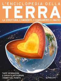 ENCICLOPEDIA DELLA TERRA - LA NASCITA LA STRUTTURA IL CLIMA E IL FUTURO DEL NOSTRO PIANETA