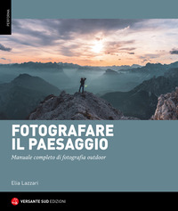 FOTOGRAFARE IL PAESAGGIO - MANUALE COMPLETO DI FOTOGRAFIA OUTDOOR