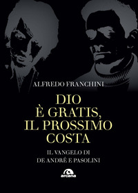 DIO E\' GRATIS - IL PROSSIMO COSTA - IL VANGELO DI DE ANDRE\' E PASOLINI