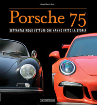 PORSCHE 75 - SETTANTACINQUE VETTURE CHE HANNO FATTO LA STORIA