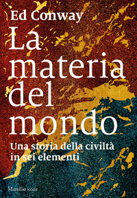 MATERIA DEL MONDO - UNA STORIA DELLA CIVILTA\' IN SEI ELEMENTI