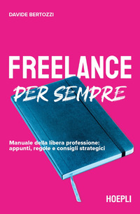 FREELANCE PER SEMPRE - MANUALE DELLA LIBERA PROFESSIONE APPUNTI REGOLE E CONSIGLI STRATEGICI