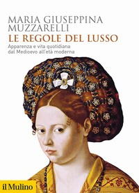 REGOLE DEL LUSSO - APPARENZA E VITA QUOTIDIANA DAL MEDIOEVO ALL\'ETA\' MODERNA di MUZZARELLI MARIA GIUSEPPINA