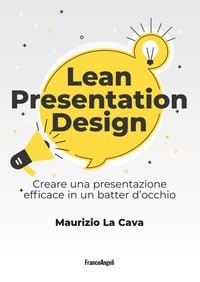 LEAN PRESENTATION DESIGN - CREARE UNA PRESENTAZIONE EFFICACE IN UN BATTER D\'OCCHIO di LA CAVA MAURIZIO