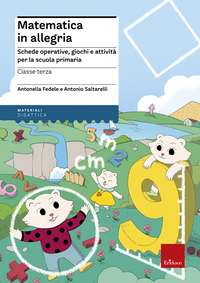 MATEMATICA IN ALLEGRIA 3 - SCHEDE OPERATIVE GIOCHI E ATTIVITA\' PER LA SCUOLA PRIMARIA