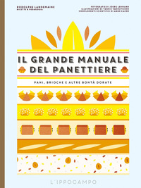 GRANDE MANUALE DEL PANETTIERE - PANI BRIOCHE E ALTRE BONTA\' DORATE