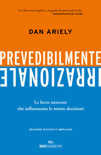 PREVEDIBILMENTE IRRAZIONALE - LE FORZE NASCOSTE CHE INFLUENZANO LE NOSTRE DECISIONI