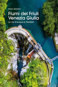 FIUMI DEL FRIULI VENEZIA GIULIA - LE VIE D\'ACQUA A NORDEST