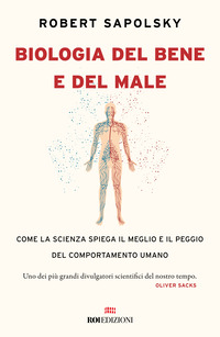 BIOLOGIA DEL BENE E DEL MALE - COME LA SCIENZA SPIEGA IL MEGLIO E IL PEGGIO DEL COMPORTAMENTO UMANO