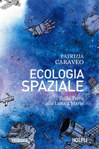 ECOLOGIA SPAZIALE - DALLA TERRA ALLA LUNA A MARTE