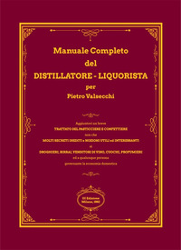 MANUALE COMPLETO DEL DISTILLATORE-LIQUORISTA PER PIETRO VALSECCHI (RIST. ANASTATICA)