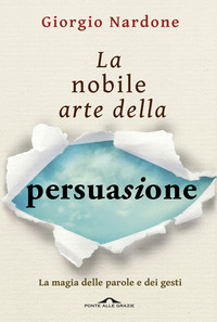 NOBILE ARTE DELLA PERSUASIONE - LA MAGIA DELLE PAROLE E DEI GESTI