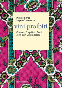 VINI PROIBITI - CLINTON FRAGOLINO BACO\' E GLI ALTRI VITIGNI RIBELLI