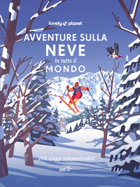 AVVENTURE SULLA NEVE IN TUTTO IL MONDO - 200 VIAGGI INDIMENTICABILI