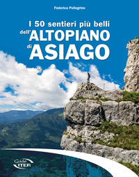 50 SENTIERI PIU\' BELLI DELL\'ALTOPIANO DI ASIAGO