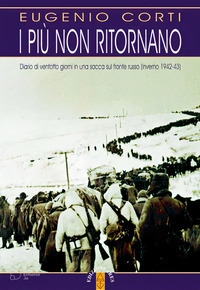 PIU\' NON RITORNANO - DIARIO DI VENTOTTO GIORNI IN UNA SACCA SUL FRONTE RUSSO INVERNO 1942 -43