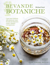 BEVANDE BOTANICHE - COME USARE L\'ALCHIMIA DELLE PIANTE PER CREARE BEVANDE CHE DEPURANO CURANO