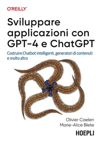 SVILUPPARE APPLICAZIONI CON GPT 4 E CHATGPT - COSTRUIRE CHATBOT INTELLIGENTI GENERATORI DI