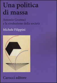 POLITICA DI MASSA - ANTONIO GRAMSCI E LA RIVOLUZIONE DELLA SOCIETA\'