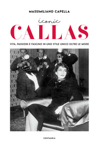 ICONIC CALLAS - VITA PASSIONI E FASCINO IN UNO STILE UNICO OLTRE LE MODE