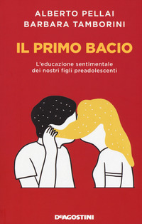 PRIMO BACIO - L\'EDUCAZIONE SENTIMENTALE DEI NOSTRI FIGLI PREADOLESCENTI