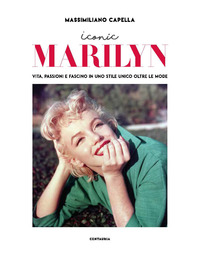 ICONIC MARILYN - VITA PASSIONI E FASCINO IN UNO STILE UNICO OLTRE LE MODE