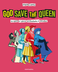 GOD SAVE THE QUEEN - LE OPERE E I GIORNI DI ELISABETTA II WINDSOR