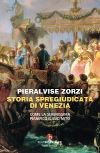 STORIA SPREGIUDICATA DI VENEZIA - COME LA SERENISSIMA PIANIFICO\' IL SUO MITO