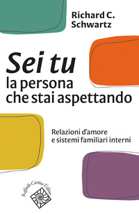 SEI TU LA PERSONA CHE STAI ASPETTANDO - RELAZIONI D\'AMORE E SISTEMI FAMILIARI INTERNI