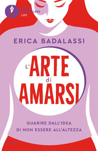 ARTE DI AMARSI - GUARIRE DALL\'IDEA DI NON ESSERE ALL\'ALTEZZA