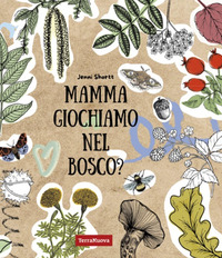 MAMMA GIOCHIAMO NEL BOSCO ? 19 ATTIVITA\' PER AVVICINARE I BAMBINI ALLA NATURA