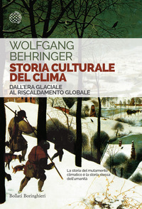 STORIA CULTURALE DEL CLIMA - DALL\'ERA GLACIALE AL RISCALDAMENTO GLOBALE