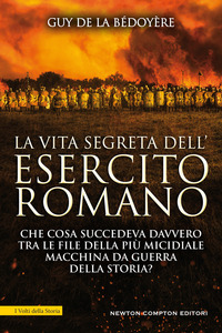 VITA SEGRETA DELL\'ESERCITO ROMANO - CHE COSA SUCCEDEVA DAVVERO TRA LE FILE DELLA PIU\'