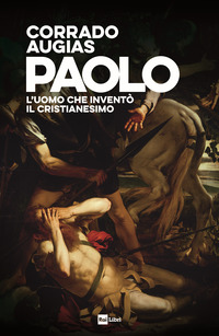 PAOLO - L\'UOMO CHE INVENTO\' IL CRISTIANESIMO