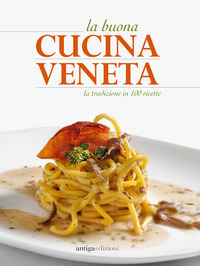 BUONA CUCINA VENETA - LA TRADIZIONE IN 100 RICETTE