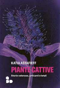 PIANTE CATTIVE - STORIE VELENOSE URTICANTI E LETALI