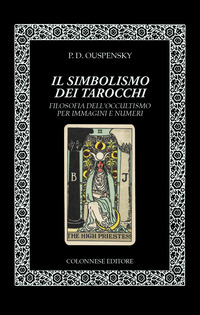 SIMBOLISMO DEI TAROCCHI - FILOSOFIA DELL\'OCCULTISMO PER IMMAGINI E NUMERI