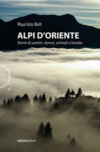 ALPI D\'ORIENTE - STORIE DI UOMINI DONNE ANIMALI E FORESTE