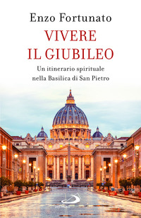 VIVERE IL GIUBILEO - UN ITINERARIO SPIRITUALE NELLA BASILICA DI SAN PIETRO