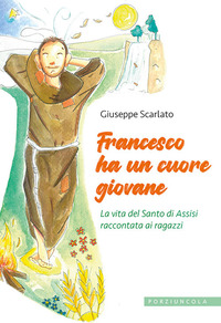 FRANCESCO HA UN CUORE GIOVANE - LA VITA DEL SANTO DI ASSISI RACCONTATA AI RAGAZZI