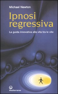 IPNOSI REGRESSIVA - LA GUIDA INNOVATIVA ALLA VITA TRA LE VITE