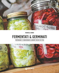 FERMENTATI E GERMINATI - PREPARARE E CONSERVARE ALIMENTI RICCHI DI VITA