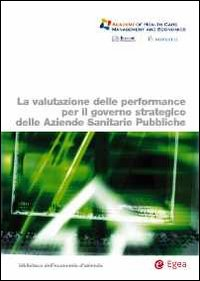 VALUTAZIONE DELLE PERFORMANCE PER IL GOVERNO STRATEGICO DELLE AZIENDE SANITARIE PUBBLICHE (LA)