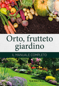 ORTO FRUTTETO GIARDINO - IL MANUALE COMPLETO