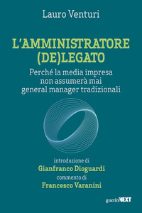 AMMINISTRATORE DELEGATO - PERCHE\' LA MEDIA IMPRESA NON ASSUMERA\' MAI GENERAL MANAGER