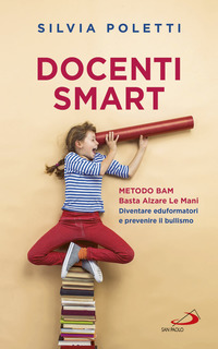 DOCENTI SMART - METODO BAM. BASTA ALZARE LE MANI DIVENTARE EDUFORMATORI E PREVENIRE IL BULLISMO